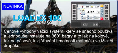 Cenov vhodn vic systm, kter se snadno pouv  a jednodue instaluje na 360 bagry a to jak na kolov,  tak na psov, k zjiovn hmotnosti materilu ve lci i  drapku. NOVINKA LOADEX 100